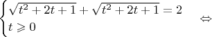 $\begin{cases}\sqrt{t^2+2t+1}+\sqrt{t^2+2t+1}=2\\
t\geqslant 0 \end{cases}\Leftrightarrow$