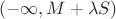 $(-\infty, M + \lambda S)$