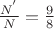 $\frac{N^{'}}{N}=\frac{9}{8}$