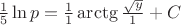 $\frac15 \ln{p} =\frac11 \arctg {\frac {\sqrt{y}}{1}}+C$