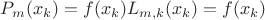$P_m(x_k) = f(x_k)L_{m,k}(x_k) = f(x_k)$