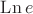 $\operatorname{Ln} e$