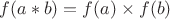 $f(a*b)=f(a)\times f(b)$