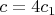 $c = 4c_1$