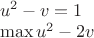 $\\u^2-v=1\\
\max u^2-2v$