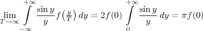 $$\lim_{T\to\infty}\int\limits_{-\infty}^{+\infty} \frac{\sin y}yf\bigl(\tfrac yT}\bigr)\,dy=2f(0)\int\limits_{0}^{+\infty}\frac{\sin y}{y}\,dy=\pi f(0)$$