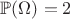 $\mathbb{P}(\Omega)=2$