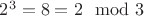 $2^3=8=2 \mod 3$