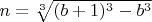 $n=\sqrt[3]{(b+1)^3-b^3}$
