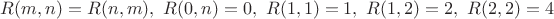 $R(m,n)=R(n,m),\  R(0,n)=0,\  R(1,1)=1,\  R(1,2)=2,\  R(2,2)=4$