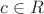 $c \in R$