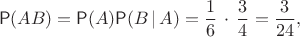 $$\mathsf P(AB)=\mathsf P(A)\mathsf P(B\, |\, A)=\frac16\,\cdot\,\frac34=\frac{3}{24},$$