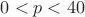 $0<p<40$