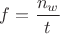 $f=\dfrac {n_w}t$ $f=\dfrac {n_w}t$