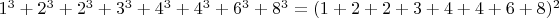 $1^3+2^3+2^3+3^3+4^3+4^3+6^3+8^3=(1+2+2+3+4+4+6+8)^2$