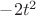 $-2t^2$
