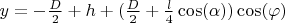 $y=-\frac{D}{2}+h+(\frac{D}{2}+\frac{l}{4}\cos(\alpha))\cos(\varphi)$