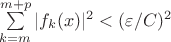 $\sum\limits_{k=m}^{m+p} |f_k(x)|^2<(\varepsilon/C)^2$ $\sum\limits_{k=m}^{m+p} |f_k(x)|^2<(\varepsilon/C)^2$