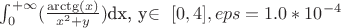 $\int_{0}^{+\infty}(\frac{\arctg(x)}{x^2+y})\)dx, y\in\ [0,4], eps=1.0*10^{-4}$