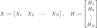 $$X:=\begin{bmatrix}X_1 & X_2 & \cdots & X_N\end{bmatrix}, \quad H:=\begin{bmatrix}H_1 \\ H_2 \\ \vdots \\ H_N\end{bmatrix}$$