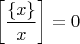 $\left[\dfrac{\{x\}}{x}\right]=0$