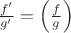 $\frac{f^\prime}{g^\prime} = \left(\frac{f}{g}\right)$
