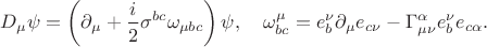 $$
D_{\mu}\psi = \left(\partial_{\mu} + \frac{i}{2}\sigma^{bc}\omega_{\mu bc} \right)\psi , \quad \omega^{\mu}_{bc} = e^{\nu}_{b}\partial_{\mu}e_{c\nu} - \Gamma^{\alpha}_{\mu \nu}e^{\nu}_{b}e_{c \alpha}.
$$