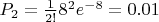 $P_2 = \frac{1}{2!}8^2e^{-8}=0.01$