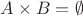 $A \times B = \emptyset $