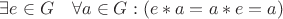 $\exists e \in G \quad \forall a \in G:(e*a=a*e=a)$