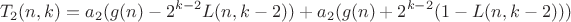 $$T_2(n,k) = a_2(g(n) - 2^{k-2}L(n,k-2)) + a_2(g(n) + 2^{k-2}(1 - L(n,k-2)))$$ $$T_2(n,k) = a_2(g(n) - 2^{k-2}L(n,k-2)) + a_2(g(n) + 2^{k-2}(1 - L(n,k-2)))$$