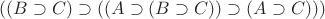 $((B\supset C)\supset((A\supset(B\supset C))\supset(A\supset C)))$ $((B\supset C)\supset((A\supset(B\supset C))\supset(A\supset C)))$
