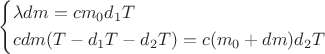 $$\[\left\{ \begin{gathered}
  \lambda dm = c{m_0}{d_1}T \hfill \\
  cdm(T - {d_1}T - {d_2}T) = c({m_0} + dm){d_2}T \hfill \\ 
\end{gathered}  \right.\]$$
