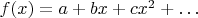 $f(x)=a+bx+cx^2+\dots$
