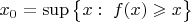 $x_0=\sup\big\{x:\;f(x)\geqslant x\big\}$