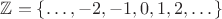 $\mathbb Z=\{\dots,-2,-1,0,1,2,\dots\}$