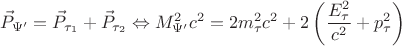 $$\vec{P}_{\Psi'}=\vec{P}_{\tau_{1}}+\vec{P}_{\tau_{2}} \Leftrightarrow M_{\Psi'}^{2}c^2=2m_{\tau}^{2}c^{2}+2 \left (\dfrac{E_{\tau}^2}{c^{2}}+p_{\tau}^{2} \right)$$