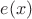 $e(x) $