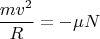 $$ \frac{mv^2}{R} = - \mu N$$