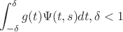 $$\int_{-\delta}^\delta g(t)\Psi(t,s)dt, \delta<1$$