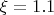 $\xi=1.1$