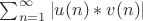 $\sum_{n=1}^{\infty}{|u(n)*v(n)|}$