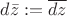 $d\bar{z} :=\overline{dz}$