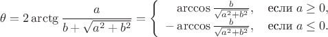 $$\theta=2\arctg\frac{a}{b+\sqrt{a^2+b^2}}=
\left\{\begin{array}{l}
\hphantom{-}\arccos\frac{b}{\sqrt{a^2+b^2}},\quad\mbox{если}\;a\ge 0,\\
                 -\arccos\frac{b}{\sqrt{a^2+b^2}},\quad\mbox{если}\;a\le 0.
\end{array}\right.$$
