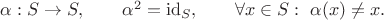 $\alpha:S\to S,\qquad \alpha^2=\mathrm{id}_S,\qquad \forall x\in S:\ \alpha(x)\ne x.$