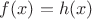 $f(x)=h(x)$