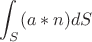 $$\int_S (a* n)dS$$