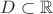 $D\subset \mathbb{R}$