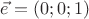 $\vec{e} = (0;0;1)$