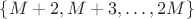 $\left\lbrace M + 2, M + 3,\dots, 2M\right\rbrace $